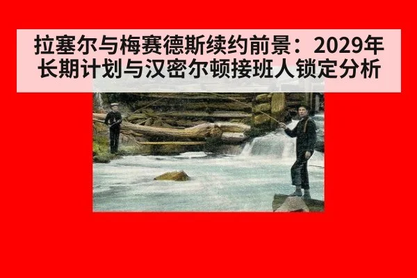拉塞尔与梅赛德斯续约前景:2029年长期计划与汉密尔顿接班人锁定分析